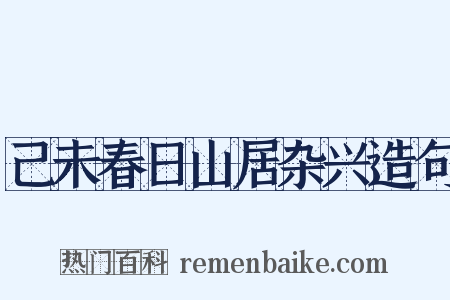 己未春日山居杂兴造句是什么意思的图片